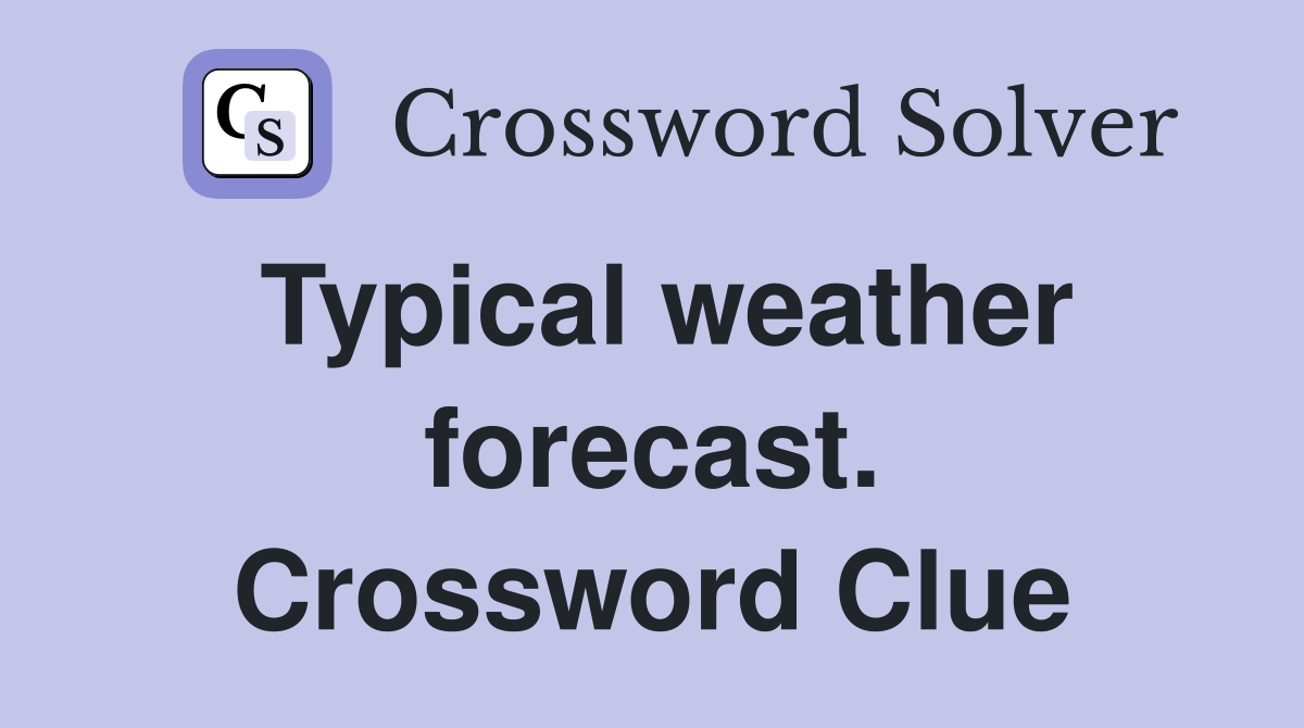 Typical weather forecast. Crossword Clue