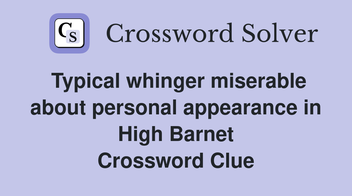 Typical whinger miserable about personal appearance in High Barnet Crossword Clue