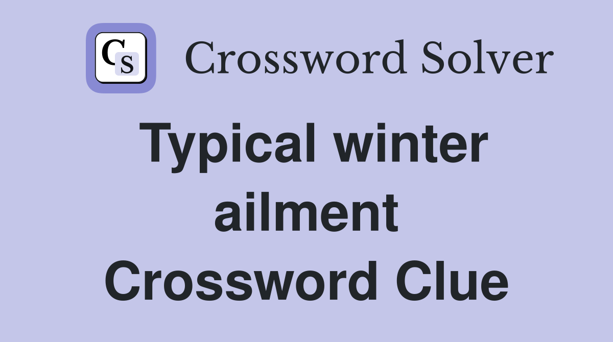 Typical winter ailment Crossword Clue
