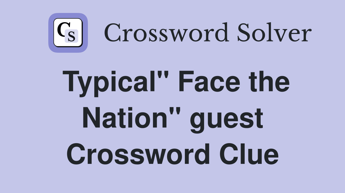 Typical" Face the Nation" guest Crossword Clue