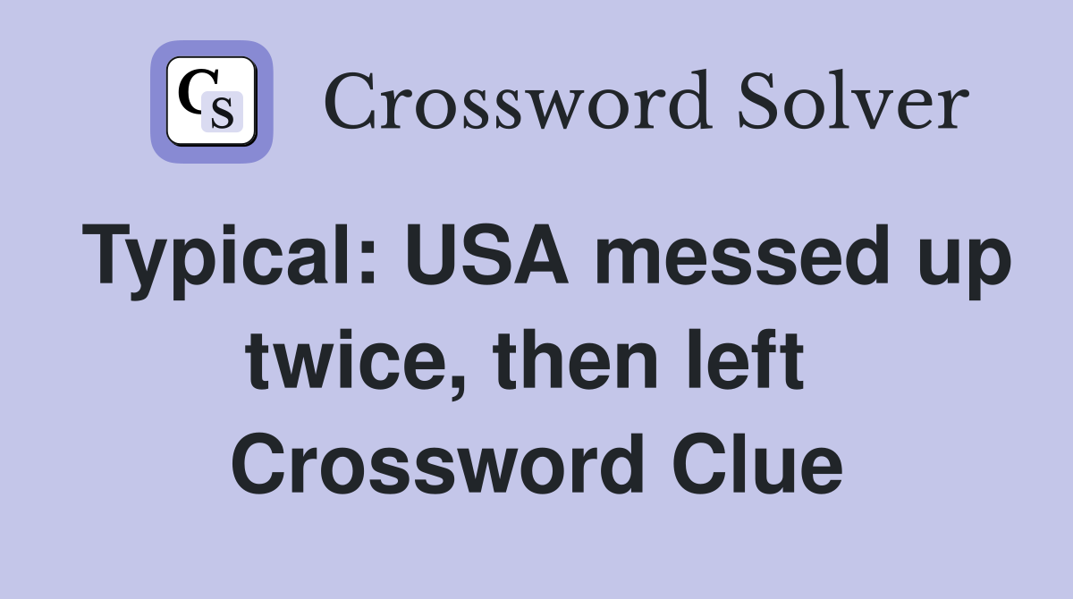 Typical: USA messed up twice, then left  Crossword Clue
