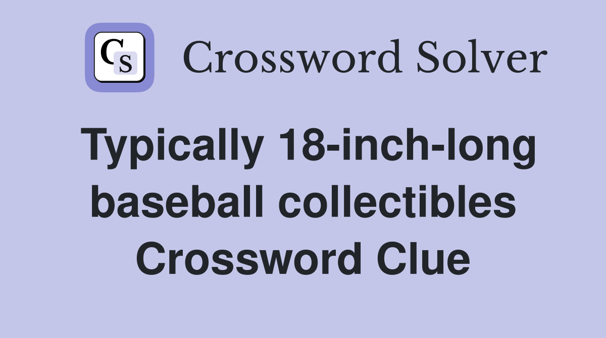 Typically 18-inch-long baseball collectibles Crossword Clue