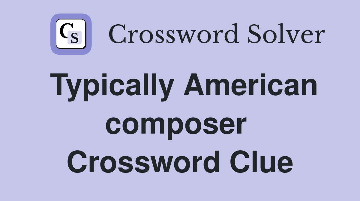 Typically American composer  Crossword Clue