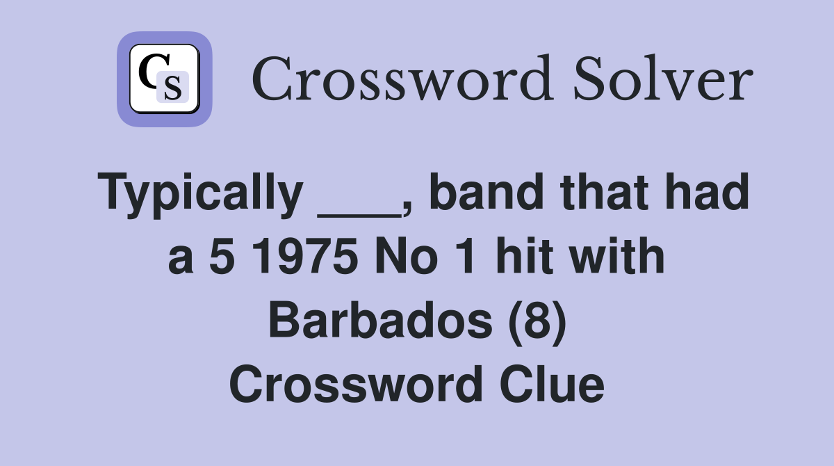 Typically ___, band that had a 5 1975 No 1 hit with Barbados (8) Crossword Clue