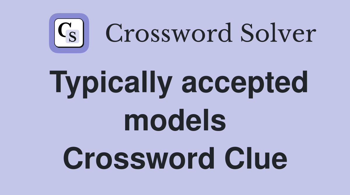 Typically accepted models Crossword Clue