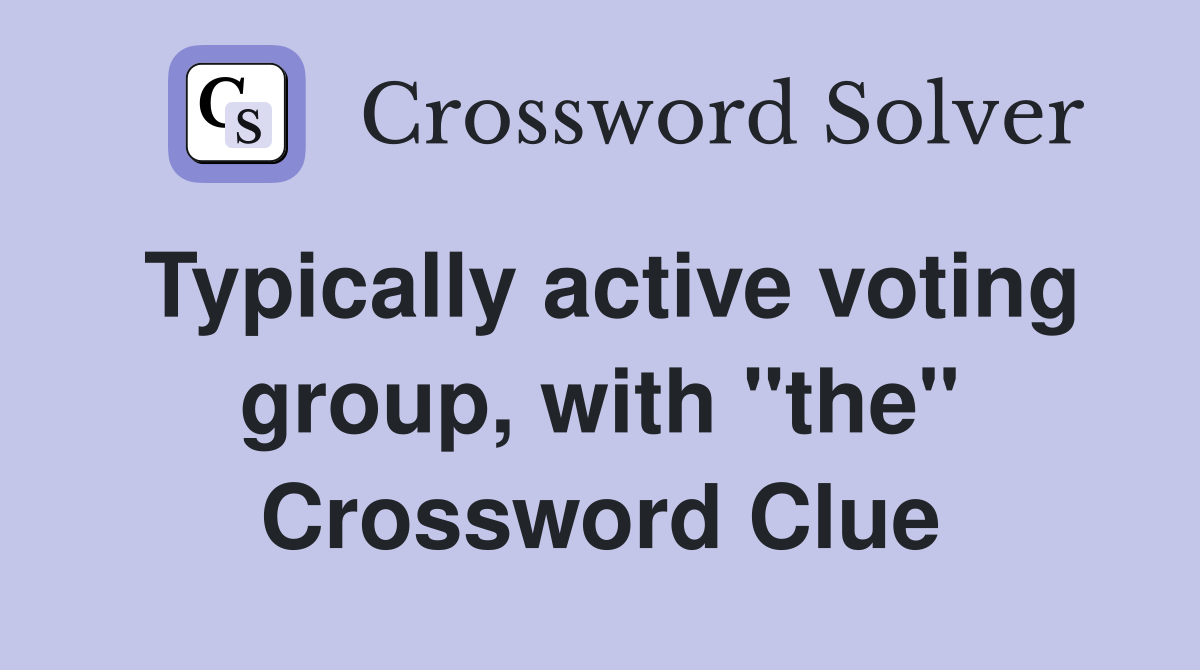 Typically active voting group, with "the" Crossword Clue