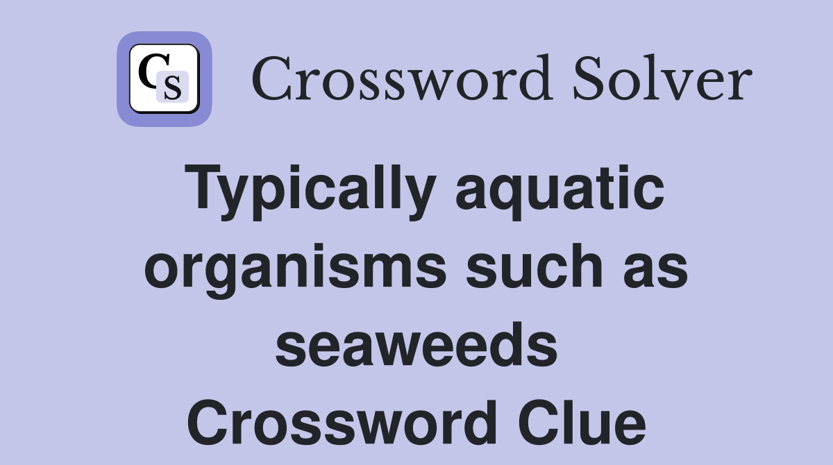 Typically aquatic organisms such as seaweeds Crossword Clue