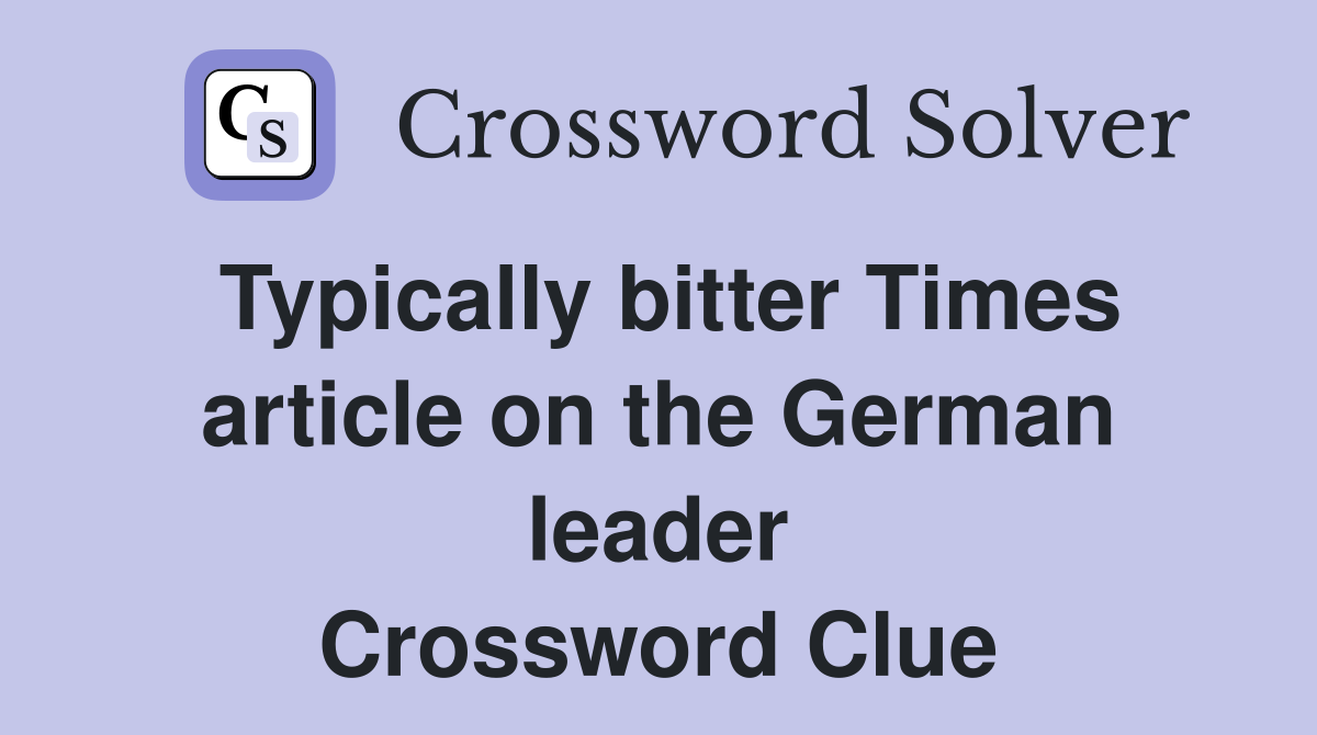 Typically bitter Times article on the German leader Crossword Clue