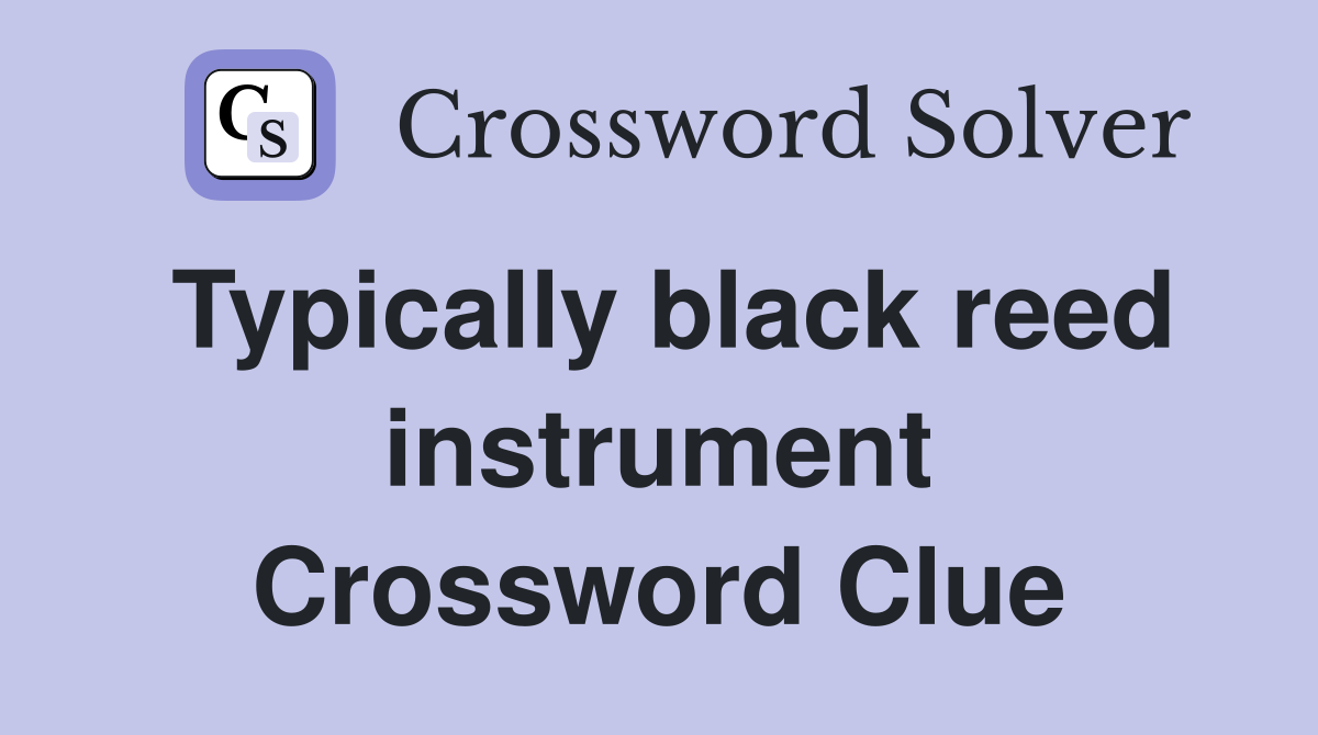 Typically black reed instrument Crossword Clue