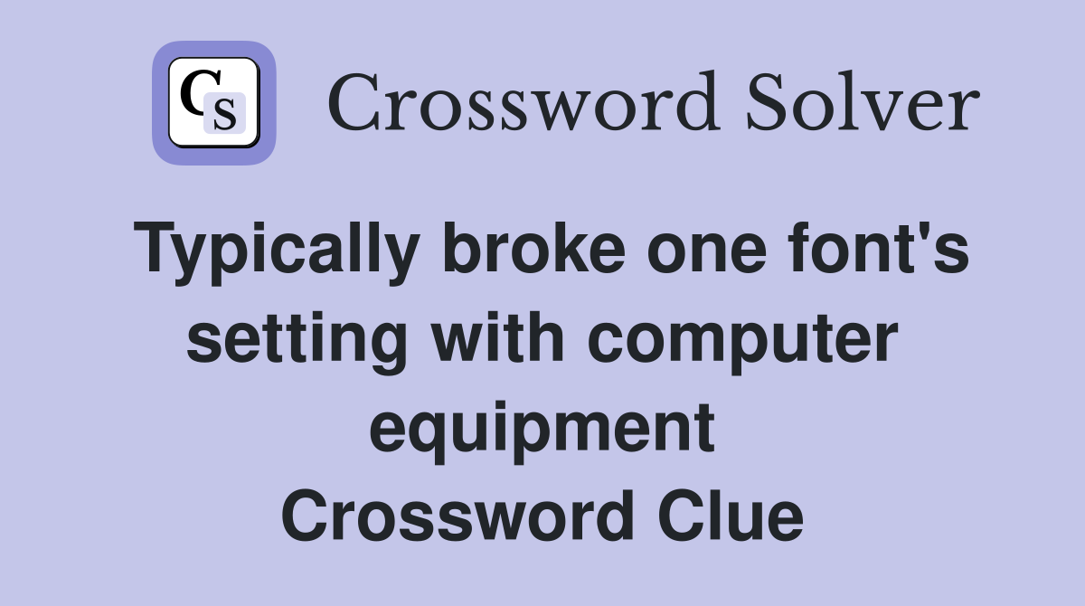 Typically broke one font's setting with computer equipment Crossword Clue