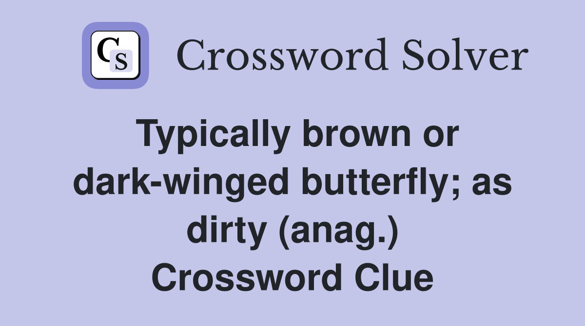 Typically brown or dark-winged butterfly; as dirty (anag.) Crossword Clue