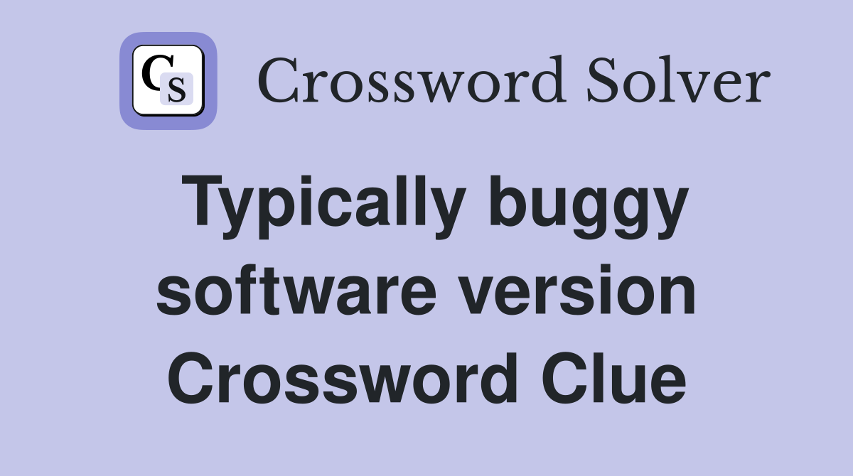 Typically buggy software version Crossword Clue