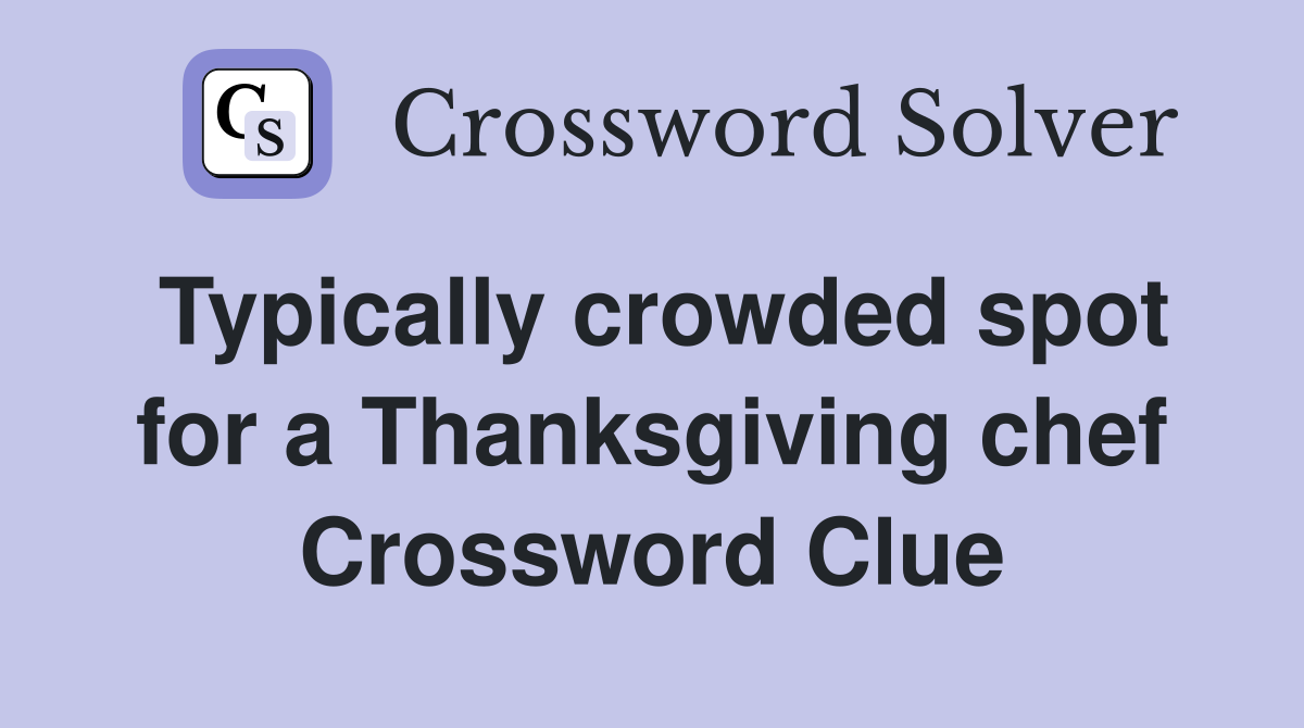 Typically crowded spot for a Thanksgiving chef Crossword Clue