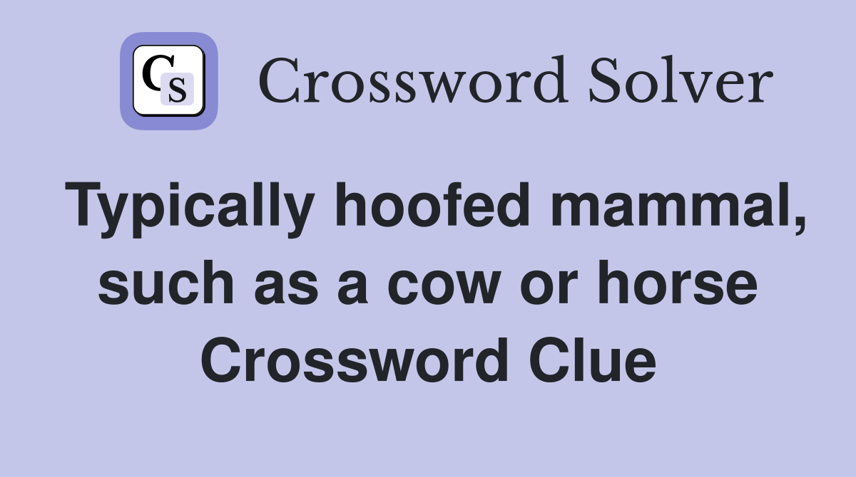 Typically hoofed mammal, such as a cow or horse Crossword Clue
