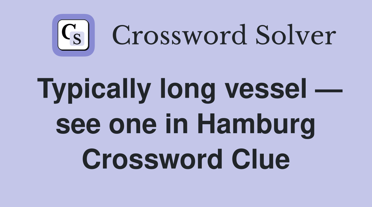Typically long vessel — see one in Hamburg Crossword Clue