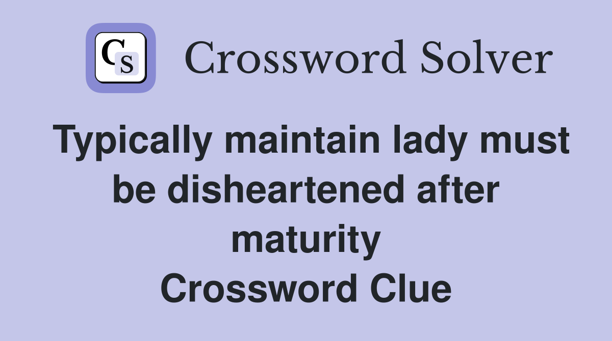 Typically maintain lady must be disheartened after maturity Crossword Clue