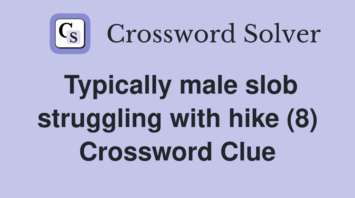 Typically male slob struggling with hike (8) Crossword Clue