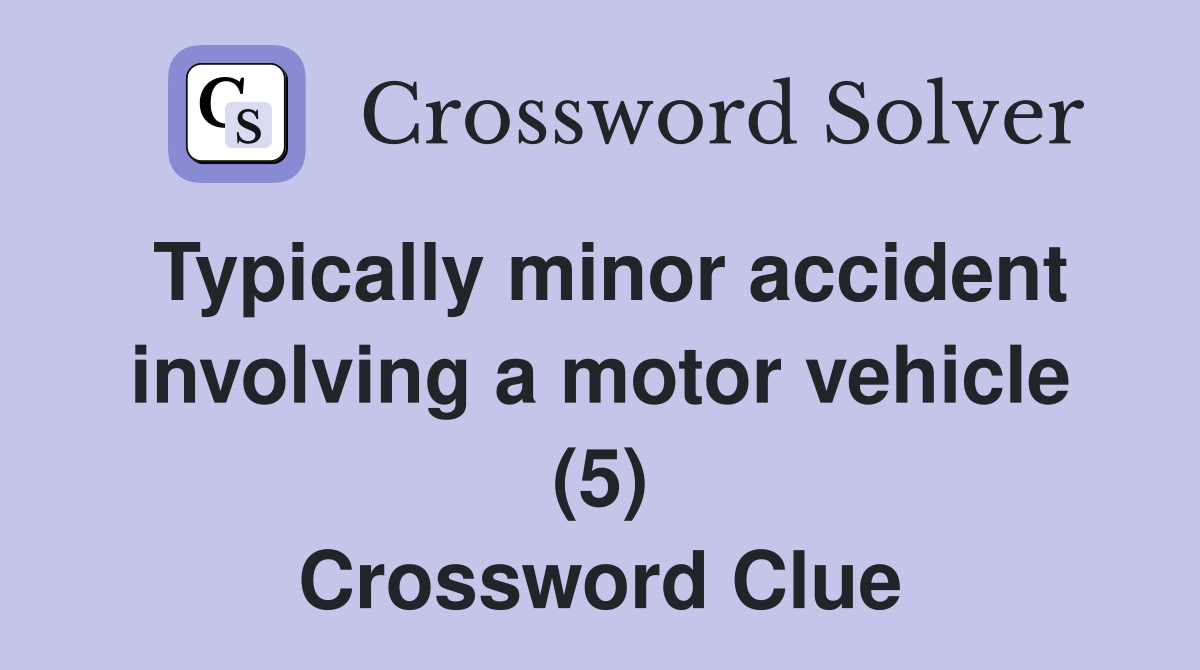 Typically minor accident involving a motor vehicle (5) Crossword Clue