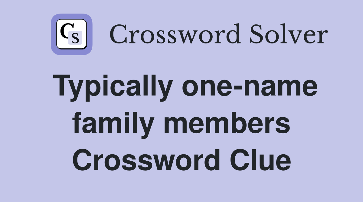 Typically one-name family members Crossword Clue