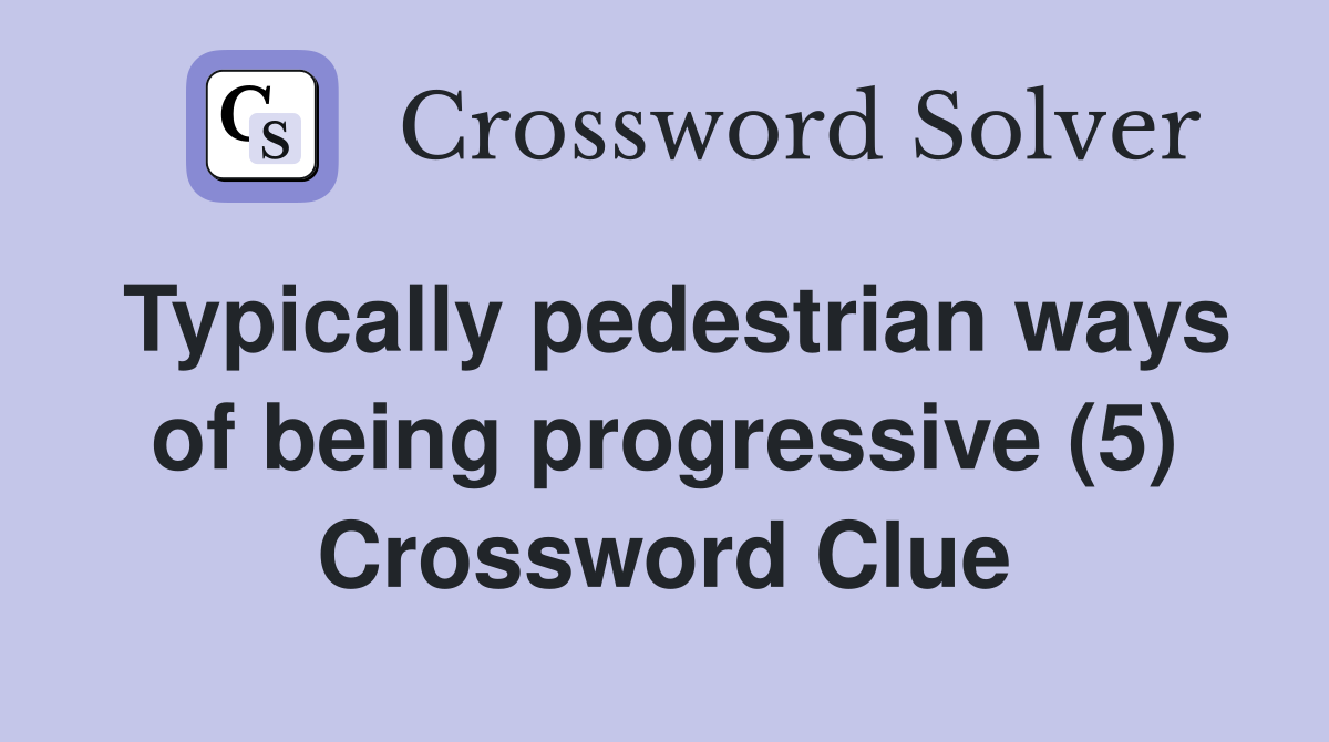 Typically pedestrian ways of being progressive (5) Crossword Clue