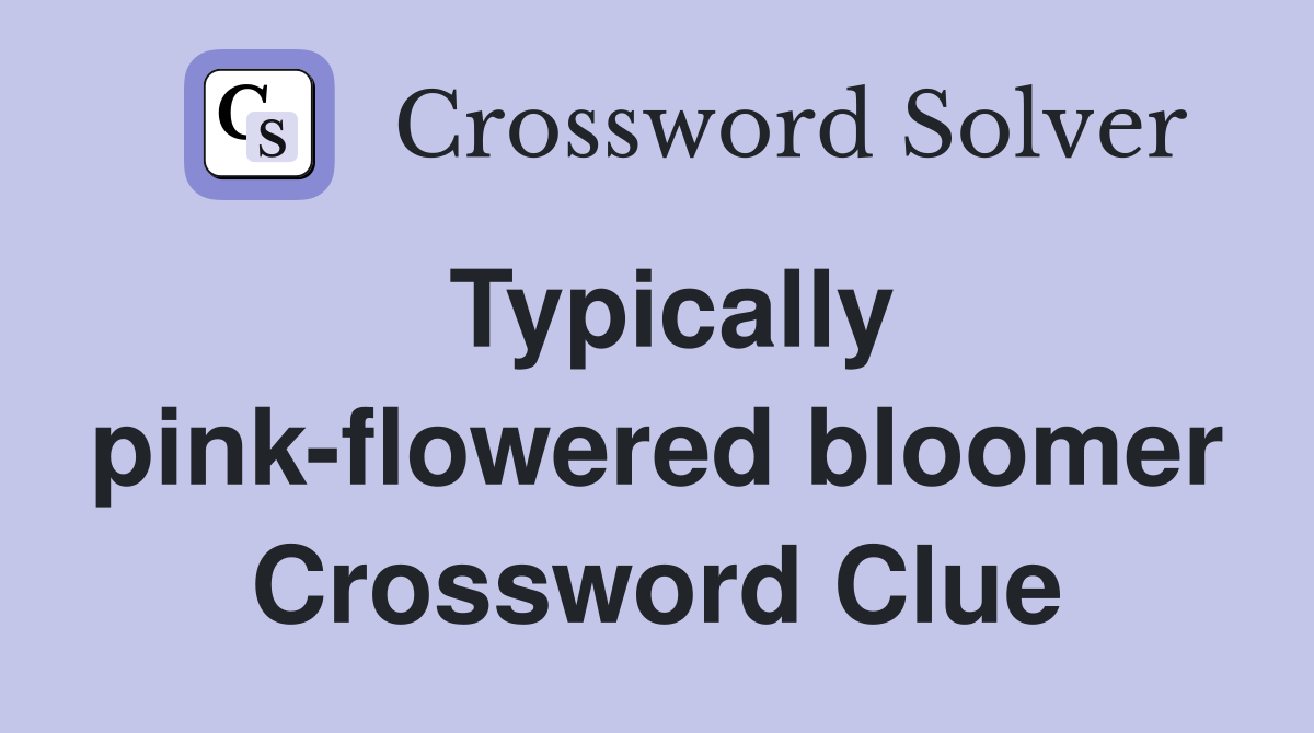 Typically pink-flowered bloomer Crossword Clue