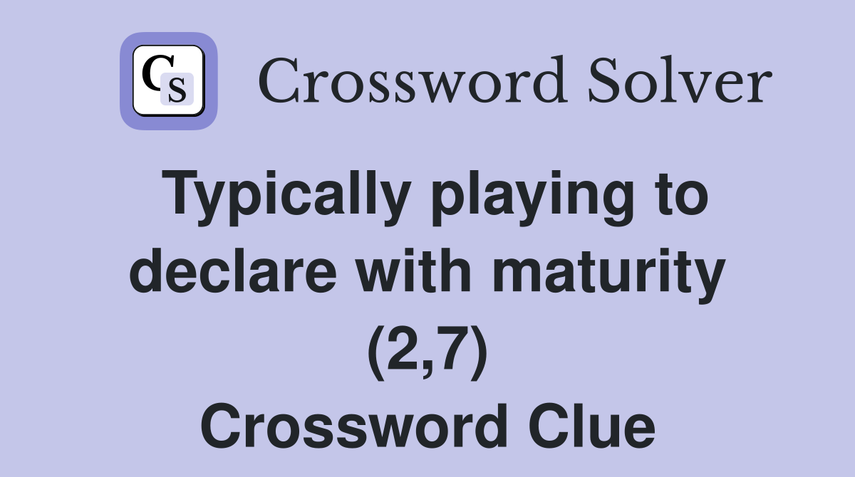 Typically playing to declare with maturity (2,7) Crossword Clue