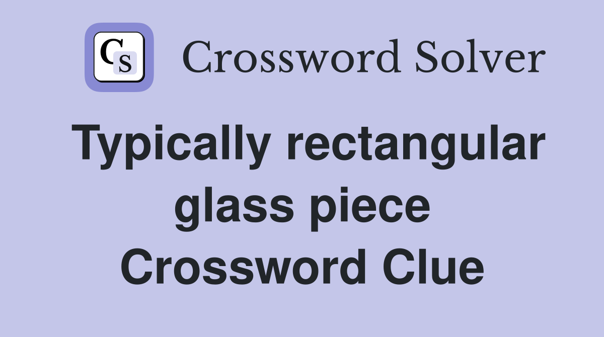 Typically rectangular glass piece Crossword Clue