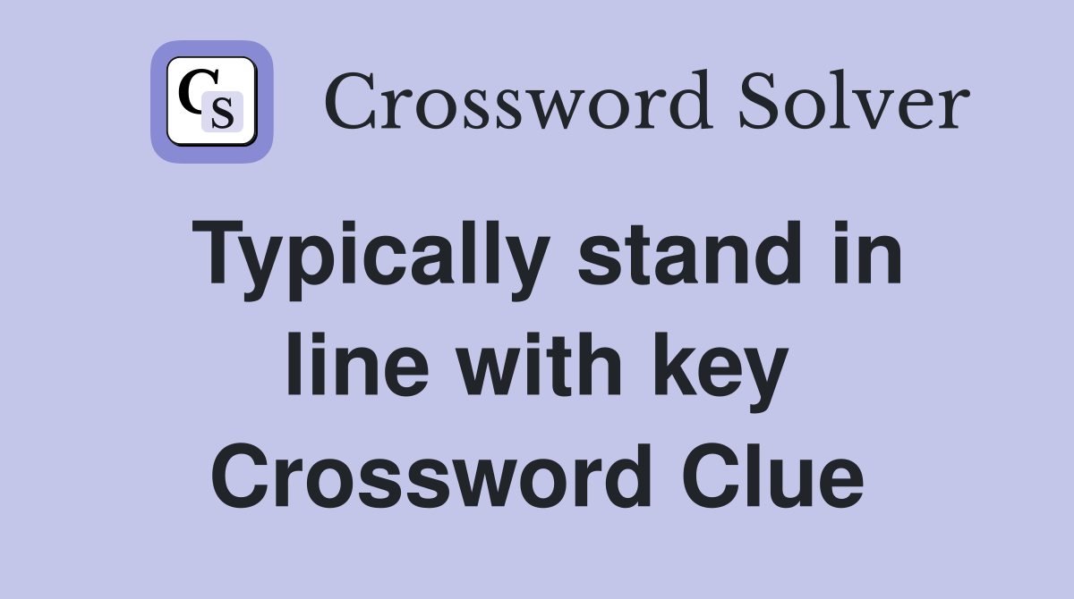Typically stand in line with key Crossword Clue