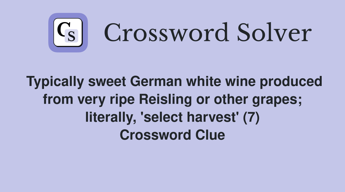 Typically sweet German white wine produced from very ripe Reisling or other grapes; literally, 'select harvest' (7) Crossword Clue
