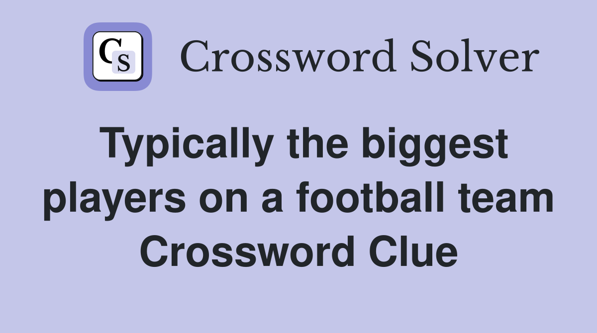 Typically the biggest players on a football team Crossword Clue