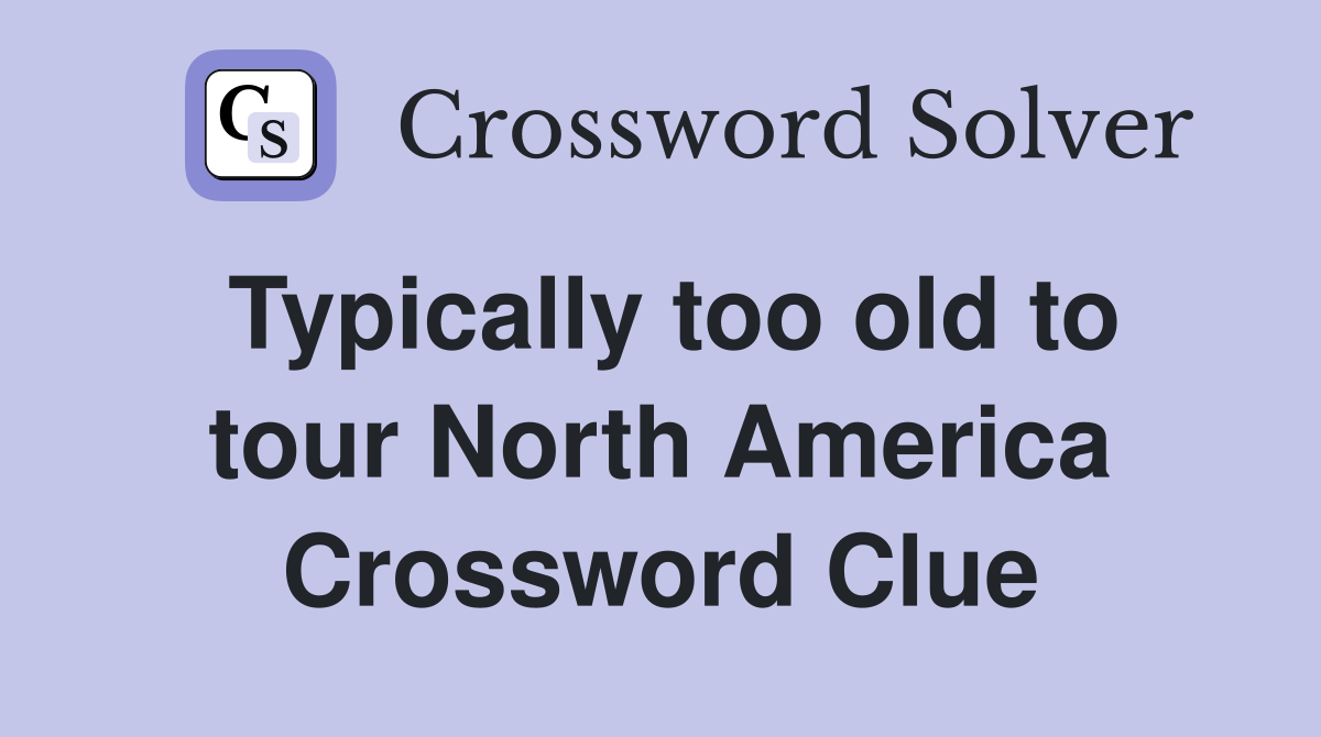 Typically too old to tour North America Crossword Clue