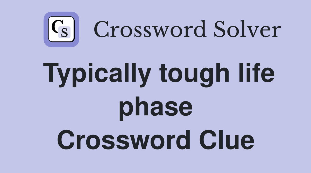 Typically tough life phase Crossword Clue