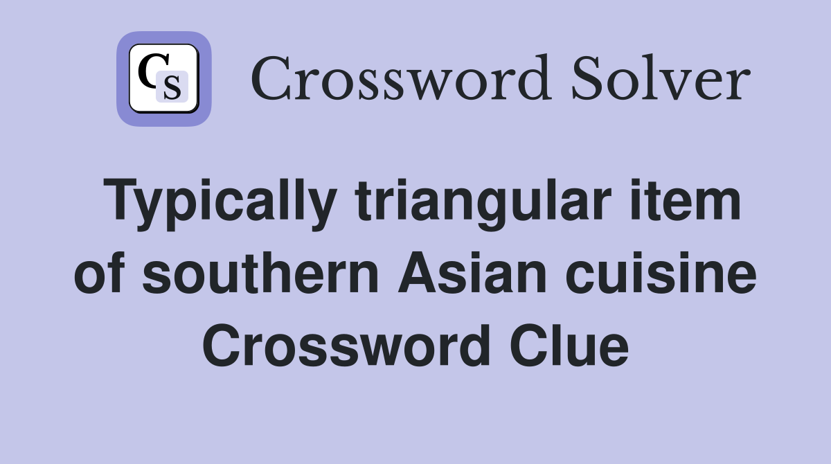 Typically triangular item of southern Asian cuisine Crossword Clue