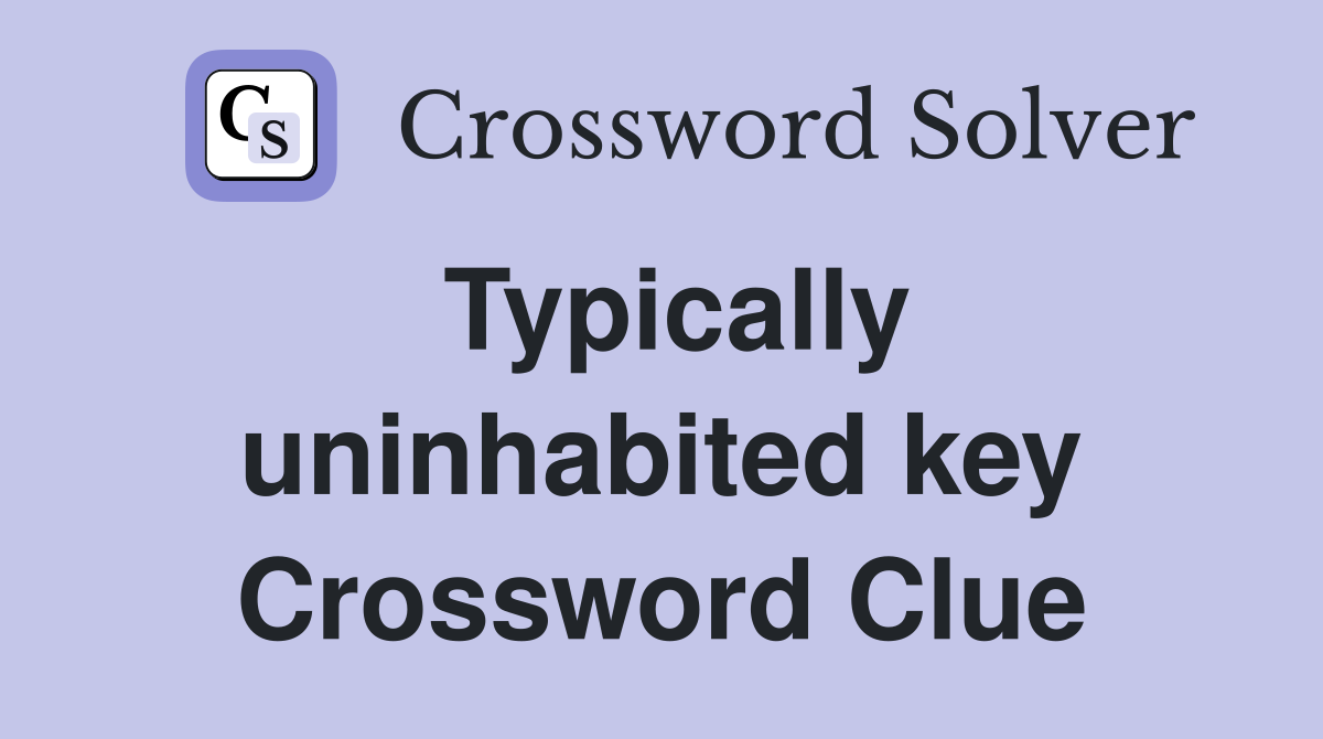 Typically uninhabited key Crossword Clue