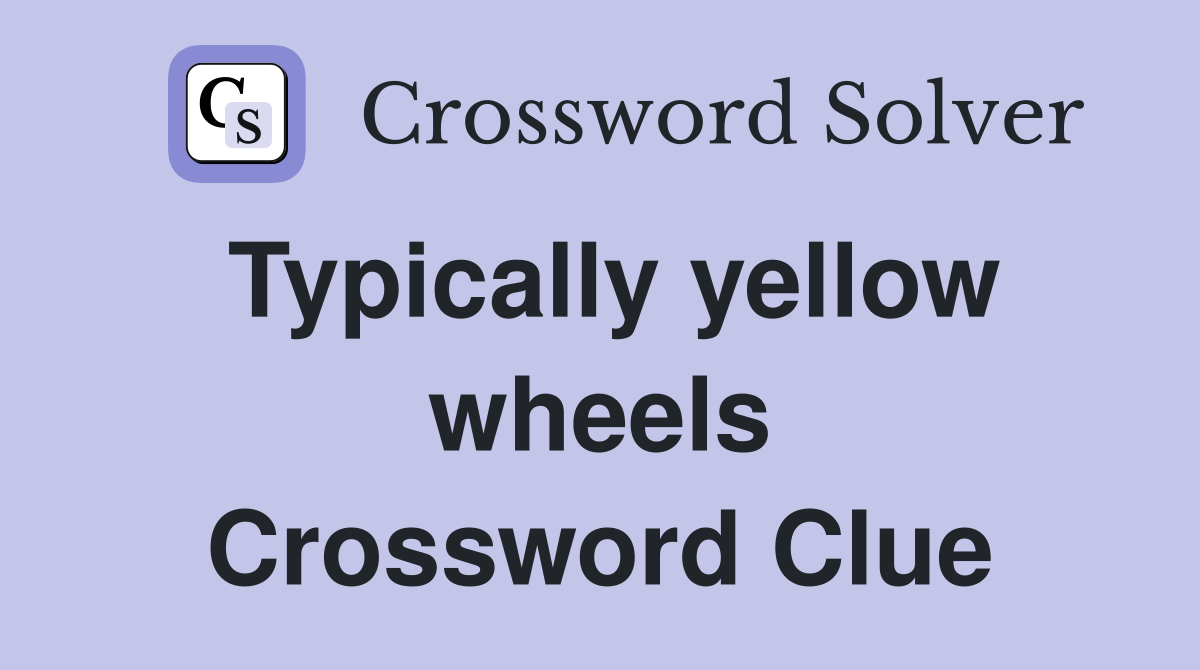 Typically yellow wheels Crossword Clue