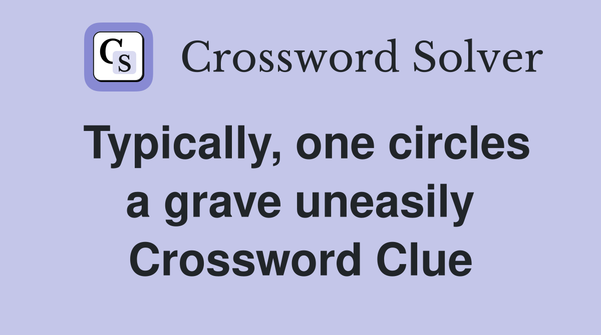Typically, one circles a grave uneasily Crossword Clue