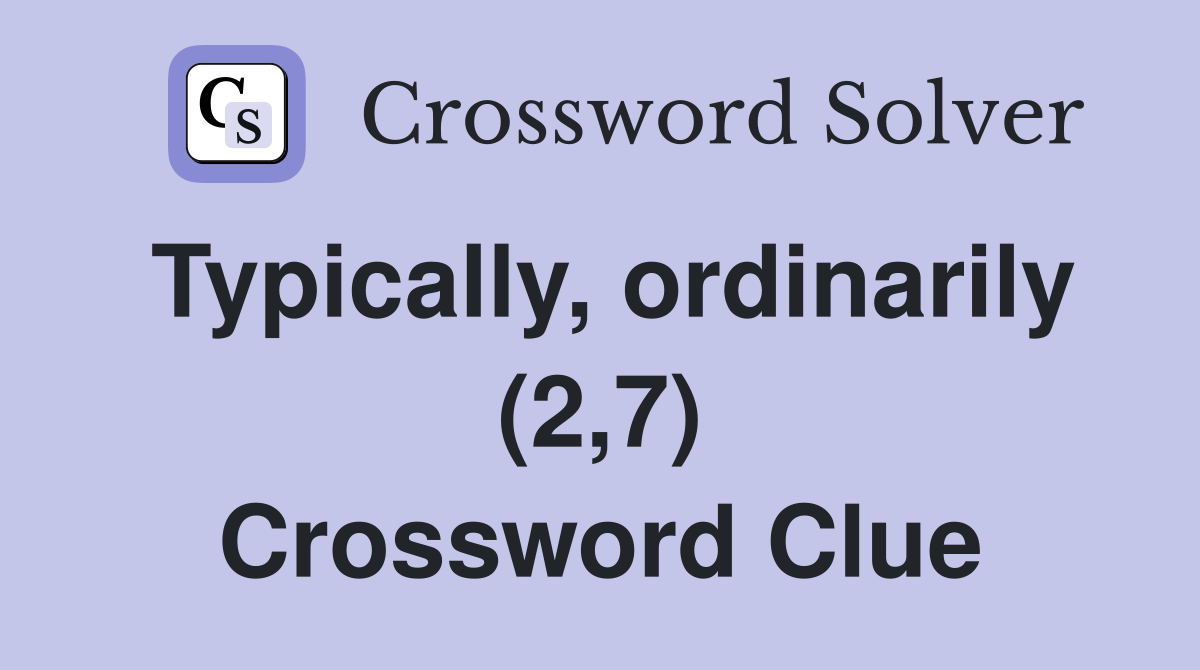 Typically, ordinarily (2,7) Crossword Clue