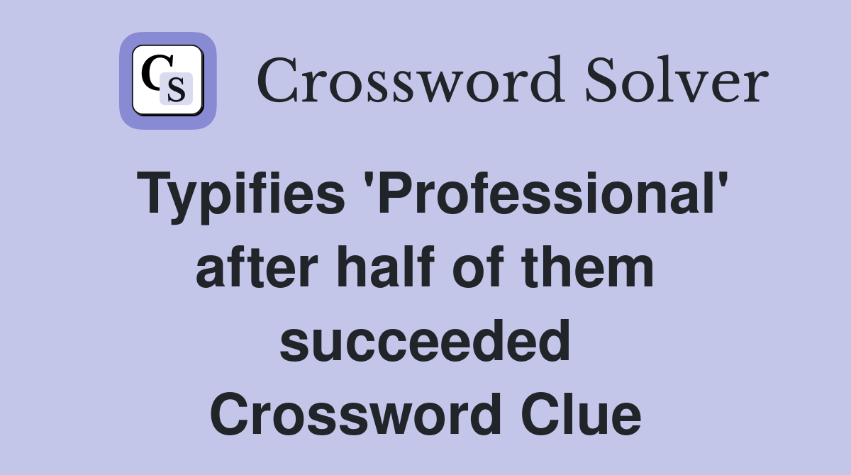 Typifies 'Professional' after half of them succeeded Crossword Clue