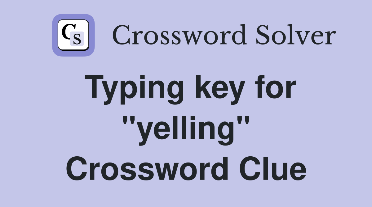 Typing key for "yelling" Crossword Clue