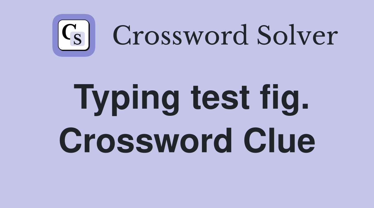 Typing test fig. Crossword Clue