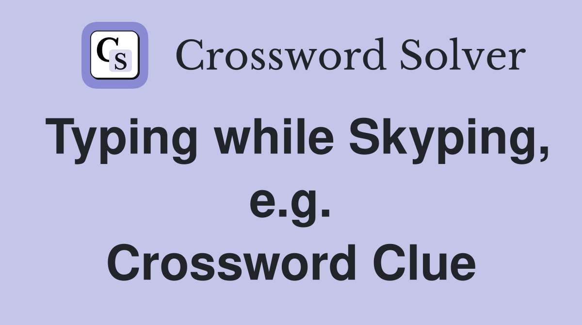Typing while Skyping, e.g. Crossword Clue
