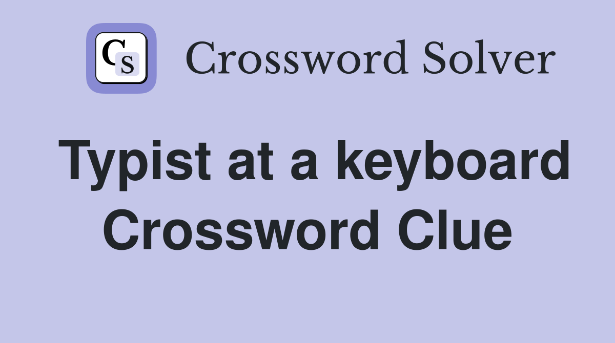 Typist at a keyboard Crossword Clue