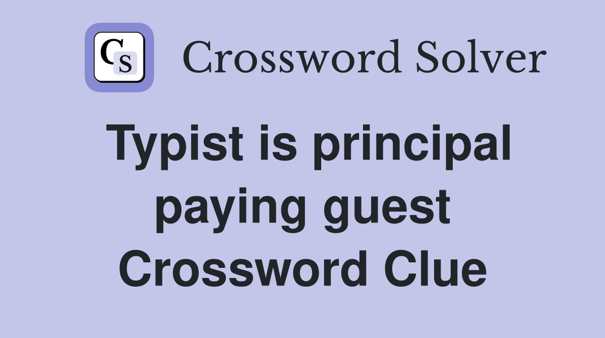 Typist is principal paying guest Crossword Clue