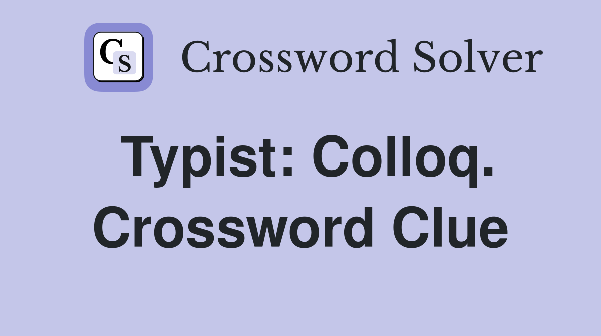 Typist: Colloq. Crossword Clue