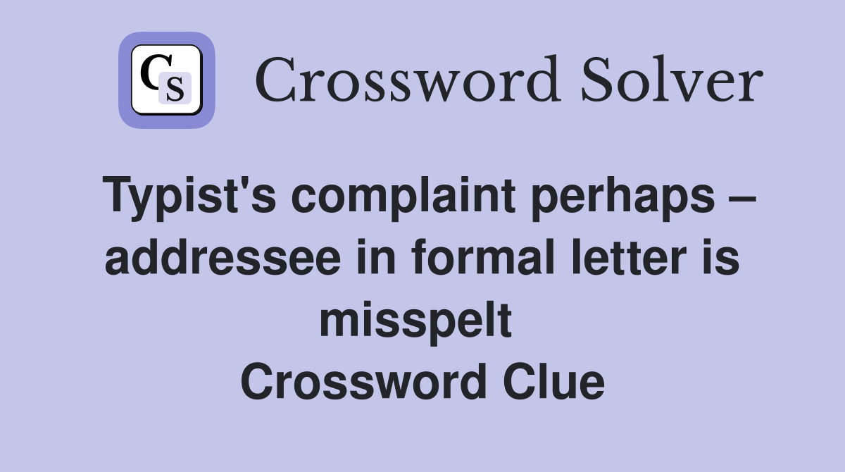Typist's complaint perhaps – addressee in formal letter is misspelt  Crossword Clue