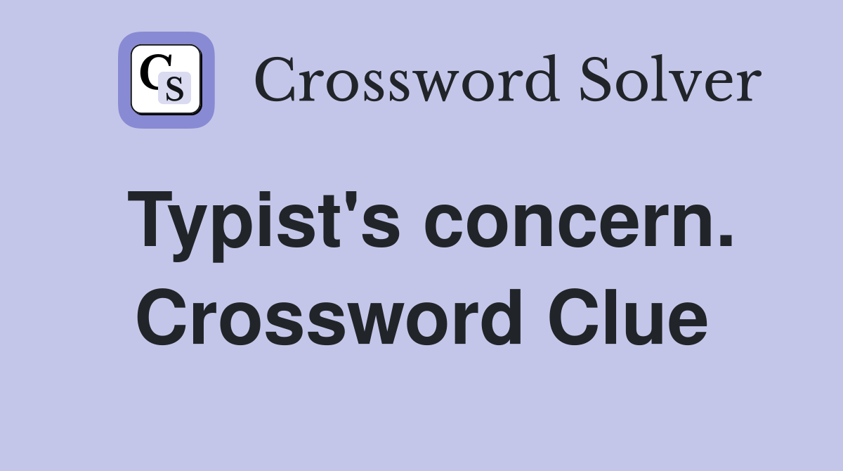 Typist's concern. Crossword Clue