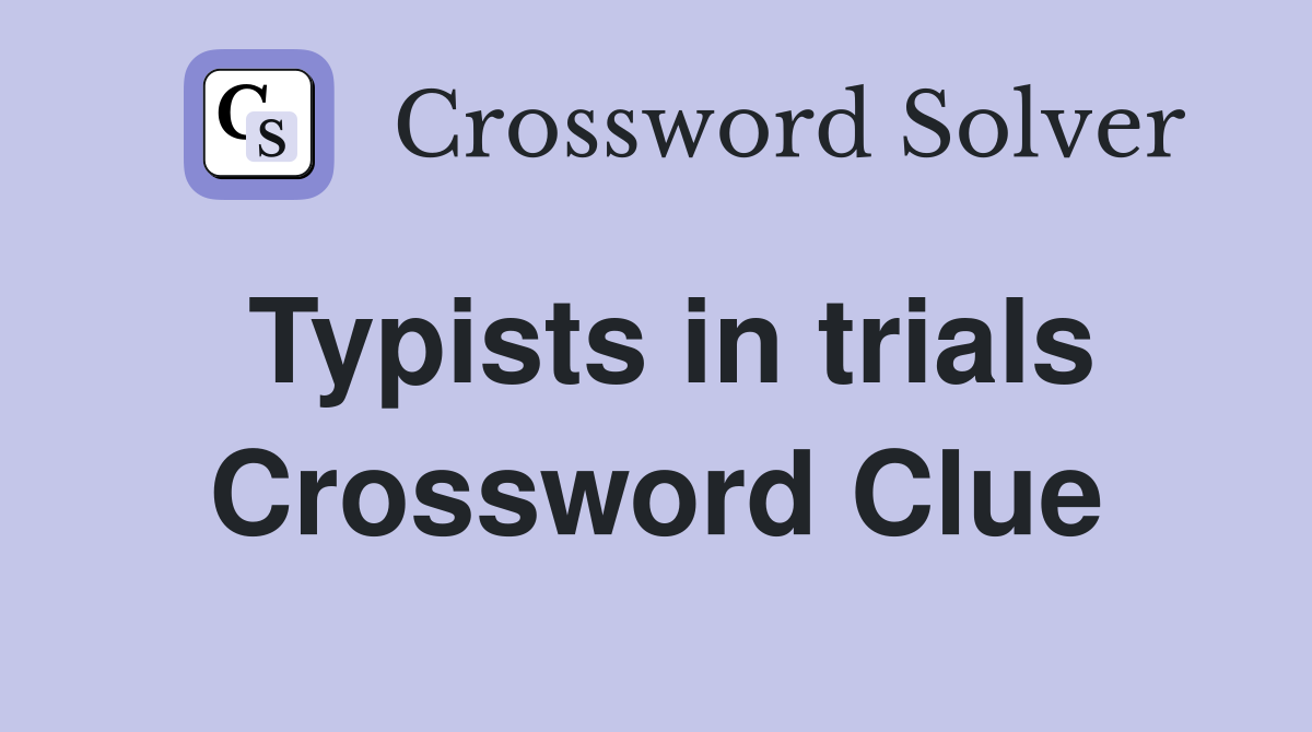 Typists in trials Crossword Clue