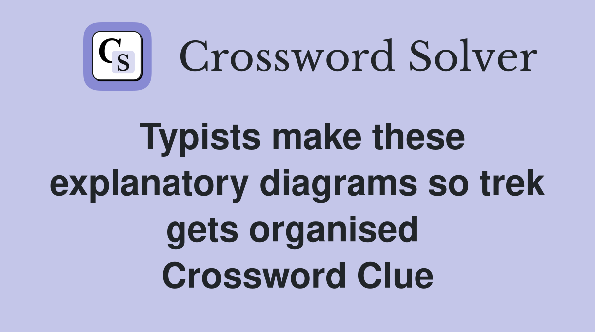 Typists make these explanatory diagrams so trek gets organised  Crossword Clue