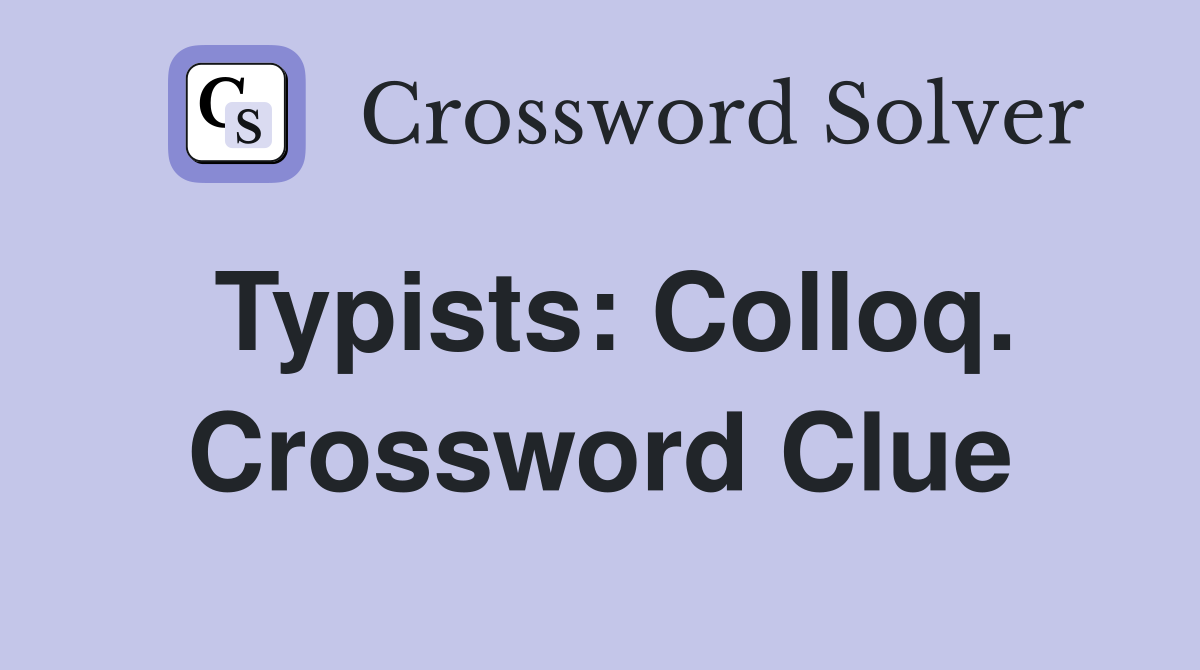 Typists: Colloq. Crossword Clue