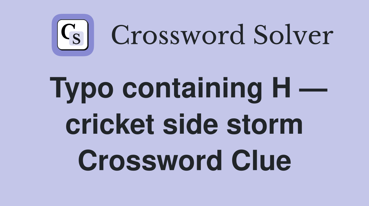 Typo containing H — cricket side storm Crossword Clue